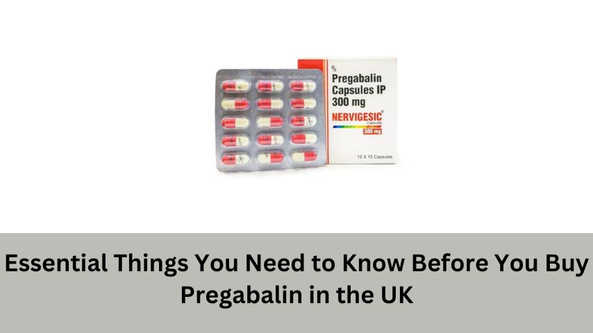 Essential Things You Need to Know Before You Buy Pregabalin in the UK