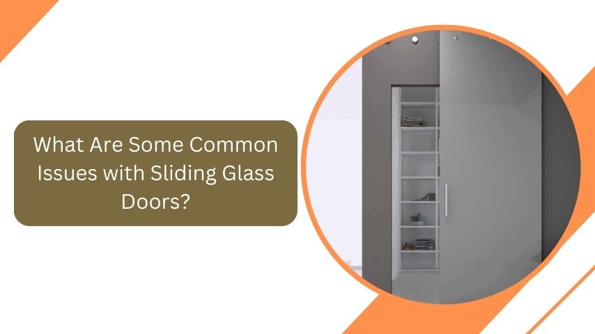 What Are Some Common Issues with Sliding Glass Doors?