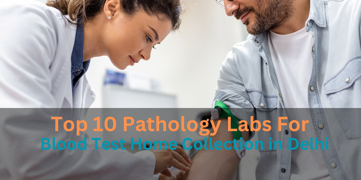 Top 10 Pathology Labs For Blood Test Home Collection in Delhi
